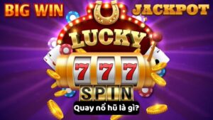 Quay nổ hũ là gì?